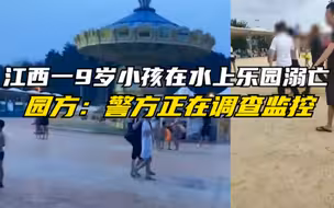 “没关系，小事故？”江西一9岁小孩在水上乐园溺亡,园方：工作人员不了解情况，孩子一直在浅水区