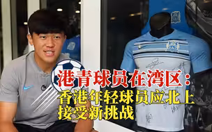 港青球员在湾区：香港年轻球员应北上，接受新挑战