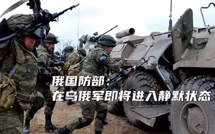 俄国防部宣布在乌俄军即将进入静默状态，人道主义通道开放