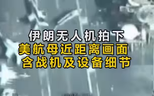 伊朗无人机拍下美航母近距离画面 含战机及设备细节