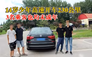 14岁少年借车开高速230公里：还有3名未成年乘客，车主不知情