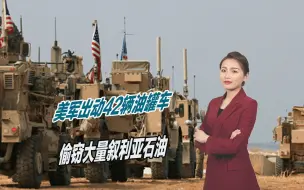 美军再度展开强盗行动，出动42辆油罐车，偷窃大量叙利亚石油