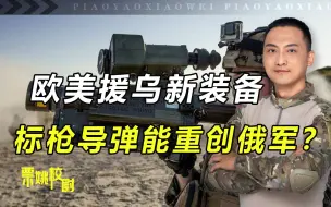 “标枪”导弹可以重创俄军？欧美援乌的新装备，值得普京高度重视