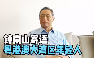 钟南山寄语粤港澳大湾区年轻人：利用这么好的机会，更好地发挥特长