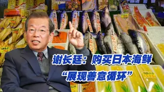 谢长廷：购买日本海鲜“展现善意循环”，蓝营民代讽：人类的奇葩