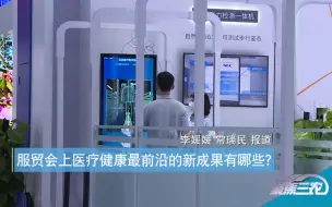 聚焦三农丨服贸会上医疗健康最前沿的新成果有哪些？
