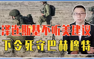 俄总攻将打响？泽连斯基不听美建议，下令死守巴赫穆特，以拖待变