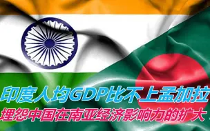印度人均GDP比不上孟加拉，埋怨中国在南亚经济影响力的扩大？