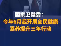 国家卫健委：今年6月起开展全民健康素养提升三年行动