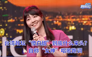 台湾政坛“傻白甜”到底什么来头？自称“女神”唱歌跑调
