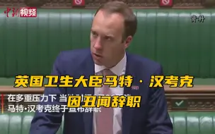 英国卫生大臣马特·汉考克因丑闻辞职