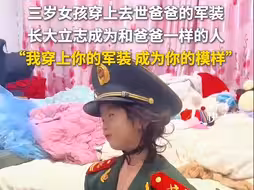 三岁女孩穿上去世爸爸的军装，长大立志成为和爸爸一样的人，“我穿上你的军装，成为你的模样…”