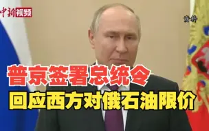 普京签署总统令回应西方对俄石油限价