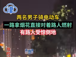 两名男子骑电动车，一路拿烟花直接对着路人燃射，有路人受惊倒地