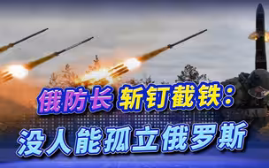 朋友仍是朋友，俄斩获2份军购大单，国防部长强调：孤立俄罗斯不存在