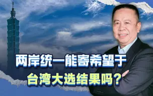 两岸统一能寄希望于台湾大选结果吗？抛弃幻想准备战斗吧！