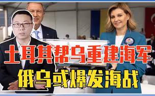 普京被骗了？土耳其帮乌克兰重建海军，争夺黑海，俄乌或爆发海战