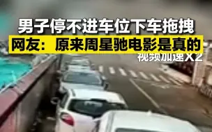 男子停不进车位下车拉拽 网友：原来周星驰电影是真的
