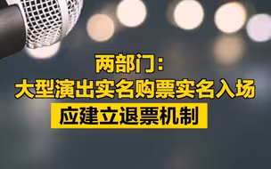 两部门：大型演出实名购票实名入场，应建立退票机制