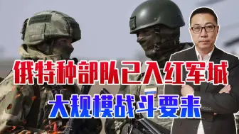 俄军猛攻，特种部队已入红军城，大规模战斗要来，将决定俄乌走向
