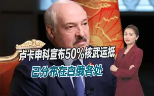 卢卡申科底气更足了，声称一半核武运抵，北约敢乱动将触发核战争