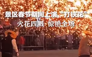 景区春节期间上演“打铁花”，火花四溅 惊艳全场