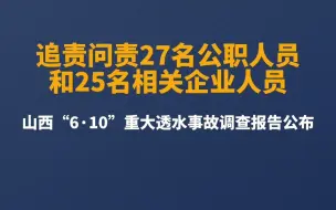 27名公职人员和25名相关企业人员追责问责 ！山西“6·10”重大透水事故调查报告公布
