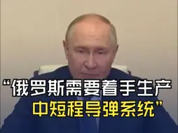 普京：俄罗斯可能恢复中短程导弹的生产和全球部署