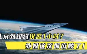 北京到纽约仅需1小时中国空天飞机一经公布，外媒这次彻底酸了