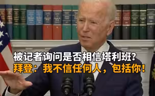 被记者询问是否相信塔利班？拜登：我不信任何人，包括你！