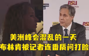美洲峰会混乱的一天，美国务卿布林肯被记者连番质问打脸