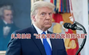 特朗普吐槽：扎克伯格“过去常来白宫拍我马屁”