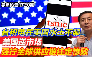 李肃：台积电在美国水土不服，美国逆市场强拧全球供应链注定惨败