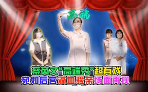 蔡英文“高端秀”超有戏 宛如后宫滴血验亲场面再现