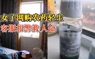 女子网购农药轻生客服报警救人命：除草剂已发货，买主可能要自杀
