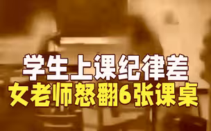 学生上课纪律差 女老师情绪失控怒翻6张课桌