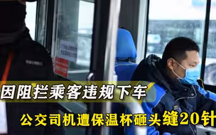 公交司机阻拦乘客下车，遭保温杯砸头缝20针，打人者患有精神病