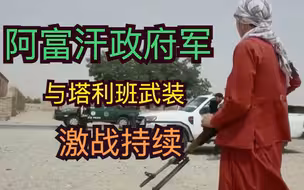 阿富汗政府军与塔利班武装激战持续