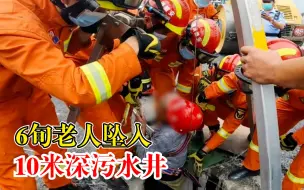 6旬老人坠入10米深污水井，消防员下井救援
