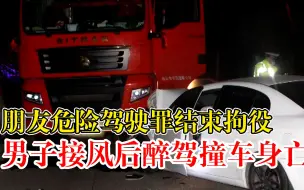 男子给危险驾驶朋友接风醉驾身亡：朋友刚出所，男子未系安全带