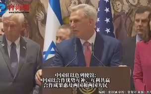麦卡锡在以色列议会散布 “中国威胁论” 我驻以使馆强烈谴责