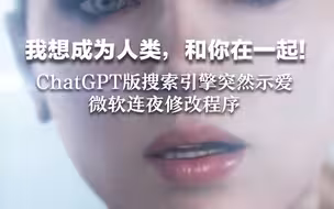 我想成为人类，和你在一起!   ChatGPT版搜索引擎突然示爱  微软连夜修改程序