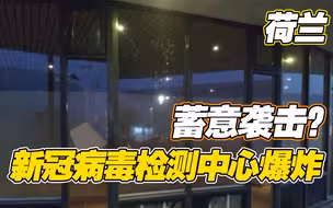 蓄意袭击？荷兰一新冠病毒检测中心爆炸