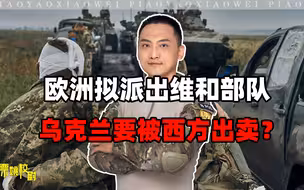 欧洲派出维和部队，能否结束俄乌冲突？俄态度微妙，乌或被出卖