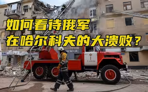 【每日读报】如何看待俄军在哈尔科夫的大溃败？