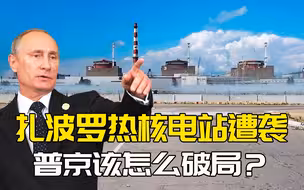 扎波罗热核电站连遭多次袭击，这块烫手山芋，普京该怎么办？