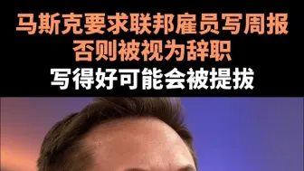 马斯克要求联邦雇员写周报，否则被视为辞职，写得好可能会被提拔