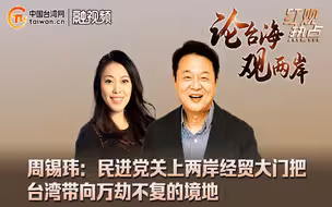 周锡玮：民进党关上两岸经贸大门把台湾带向万劫不复的境地#红观热点