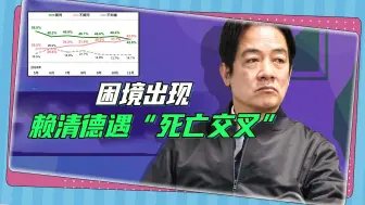 “祸起萧墙”，赖清德声望暴跌，“死亡交叉”出现