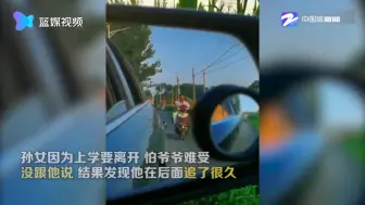 热泪盈眶！孙女离开爷爷一路追车告别